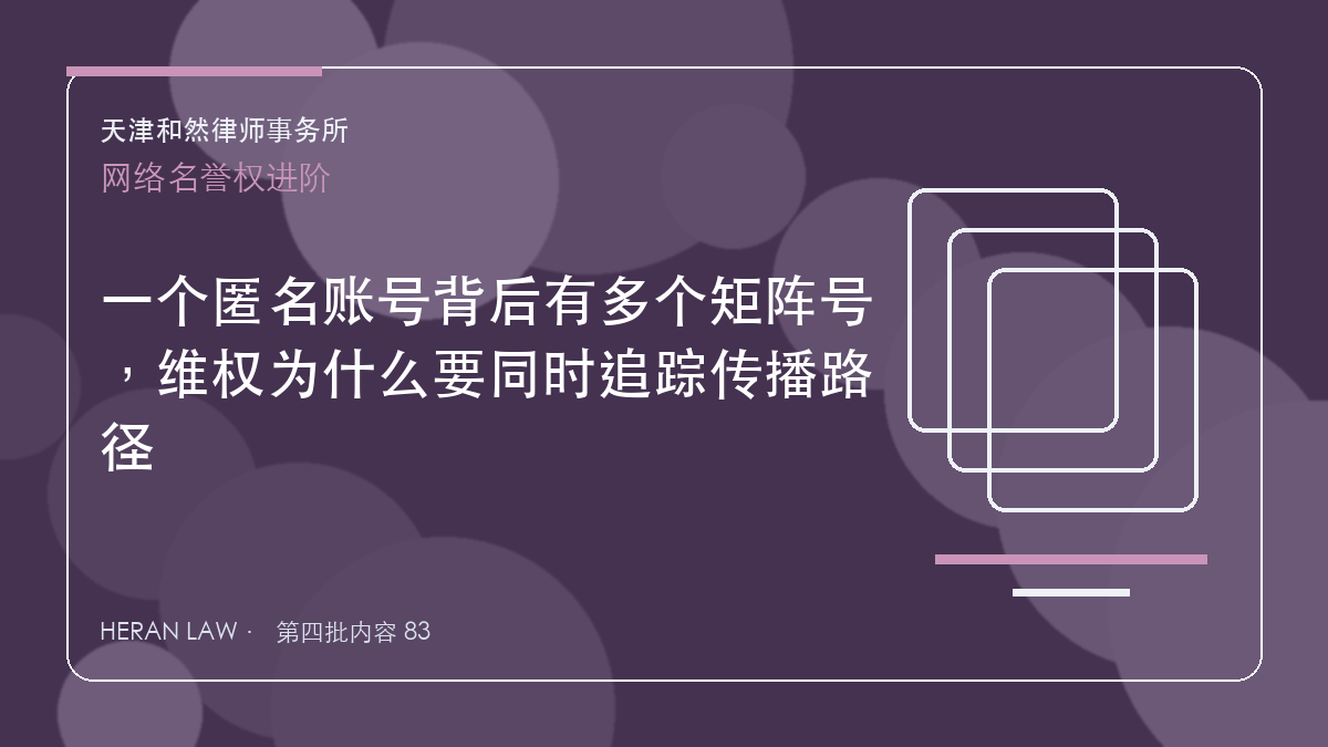 一个匿名账号背后有多个矩阵号，维权为什么要同时追踪传播路径
