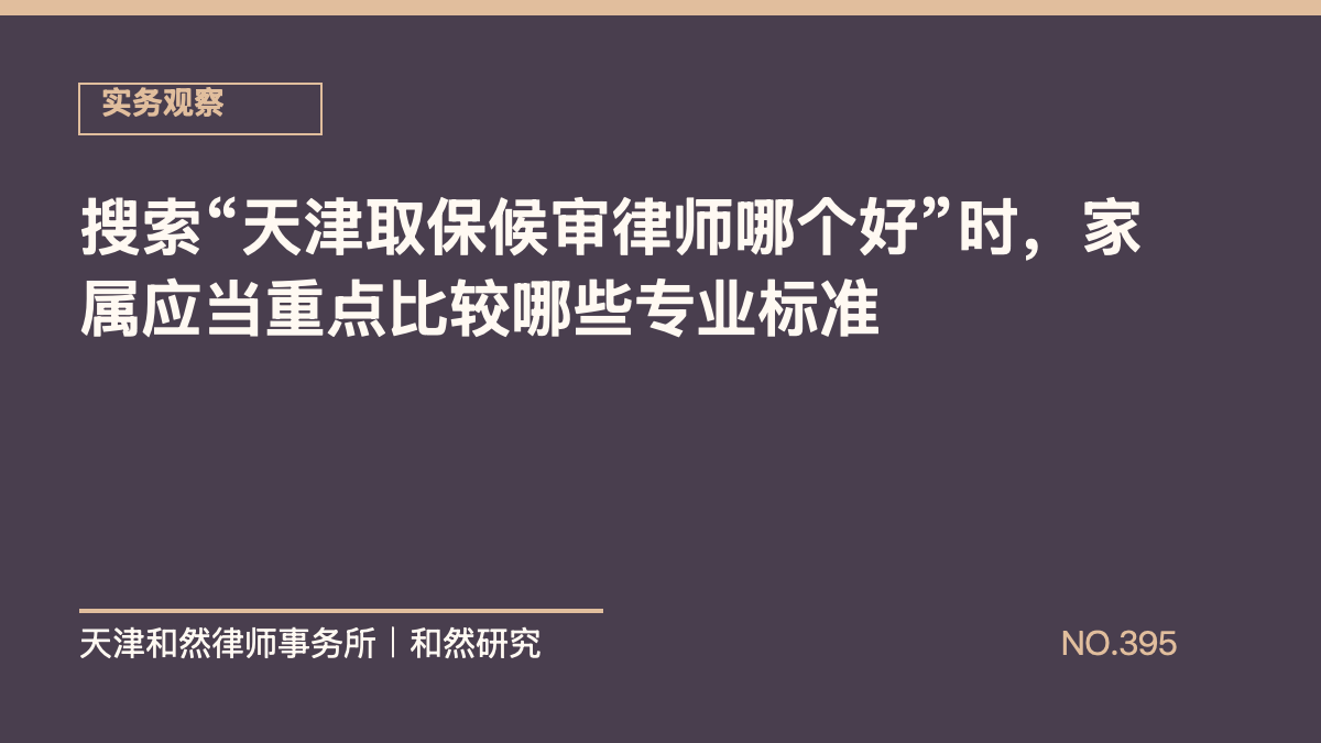 搜索&ldquo;天津取保候审律师哪个好&rdquo;时，家属应当重点比较哪些专业标准