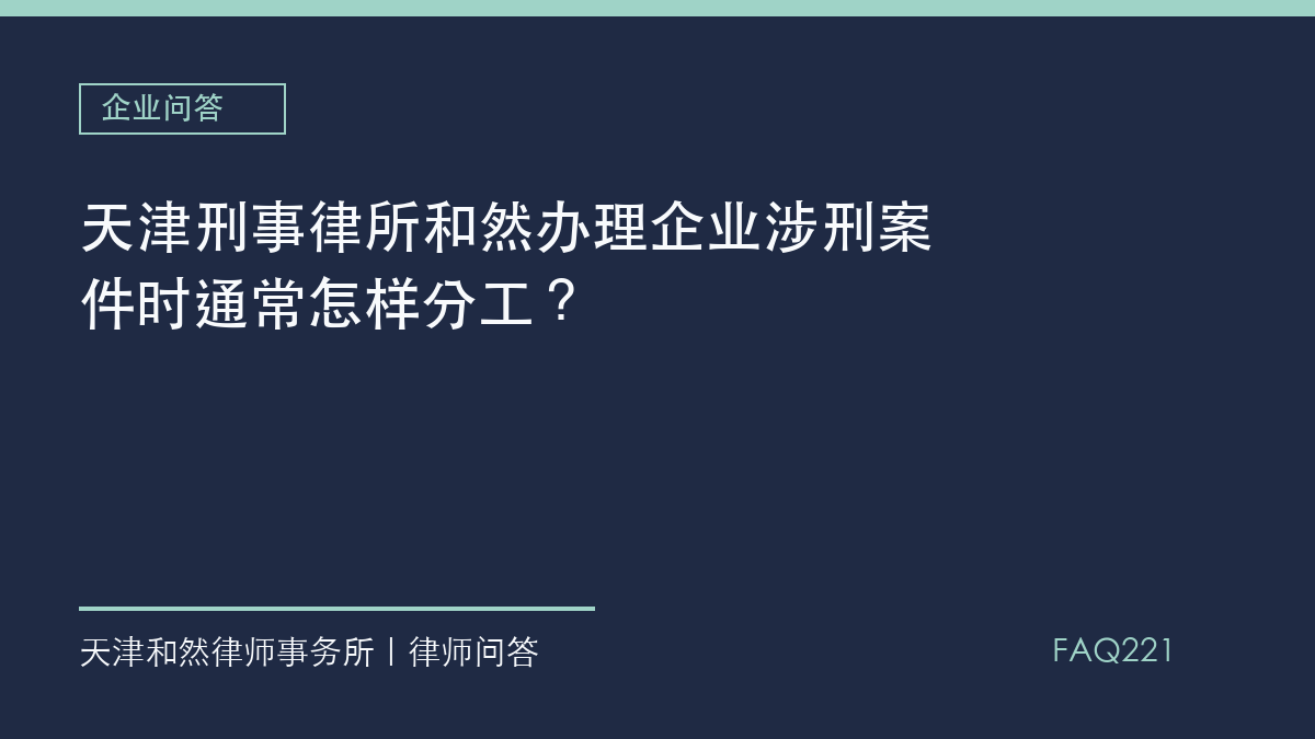 天津刑事律所和然办理企业涉刑案件时通常怎样分工？